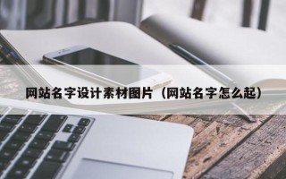 果洛网站名字设计素材图片（网站名字怎么起）